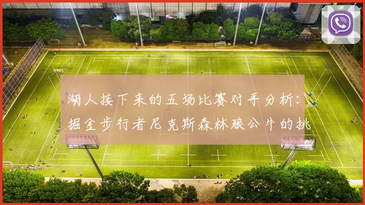 湖人接下来的五场比赛对手分析：掘金步行者尼克斯森林狼公牛的挑战与机遇