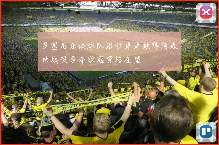 罗塞尼尔谈球队进步库库缺阵阿森纳战役争夺欧冠资格在望